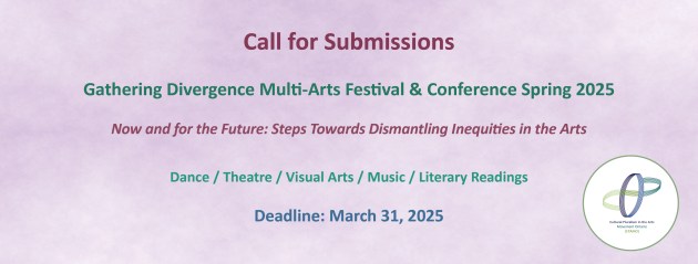 On a purple abstract background. Text: Call for Submissions. Gathering Divergence Multi-Arts Festival & Conference Spring 2025. Now and for the Future: Steps Towards Dismantling Inequities in the Arts Dance / Theatre / Visual Arts / Music / Literary Readings. Deadline: March 31, 2025. CPAMO logo